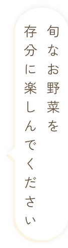 旬なお野菜を存分に楽しんでください